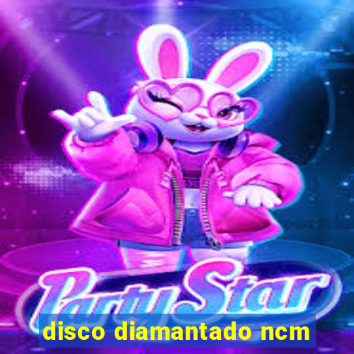 disco diamantado ncm